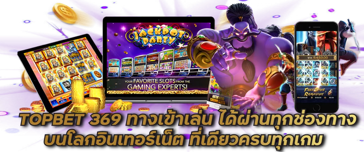 TOPBET 369 ทางเข้าเล่น ได้ผ่านทุกช่องทาง บนโลกอินเทอร์เน็ต ที่เดียวครบทุกเกม